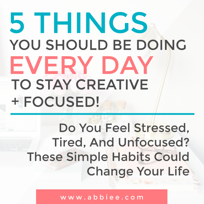 5 things you should be doing every day to stay creative and focused