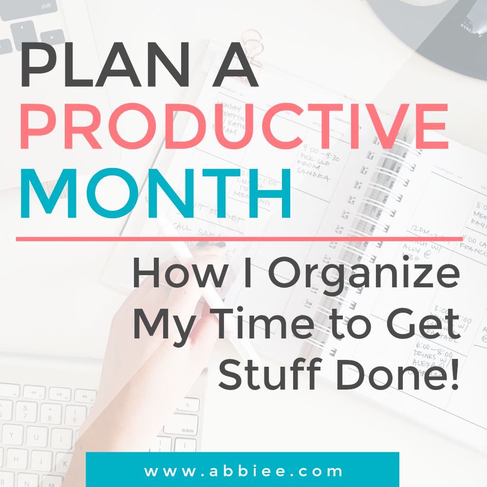 Plan a Productive Month: How I Organize My Time to GET STUFF DONE