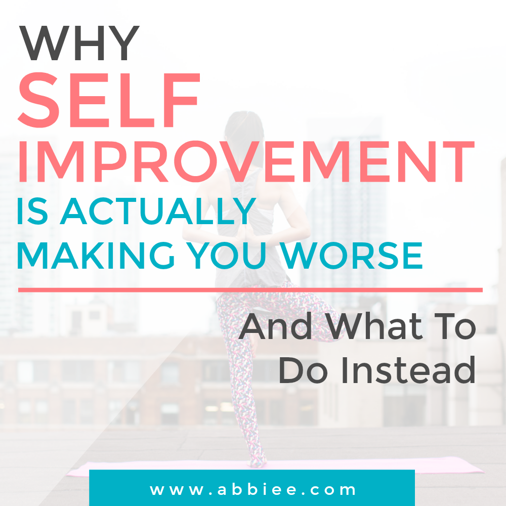 Why Self Improvement is Making You Worse (And What To Do Instead)