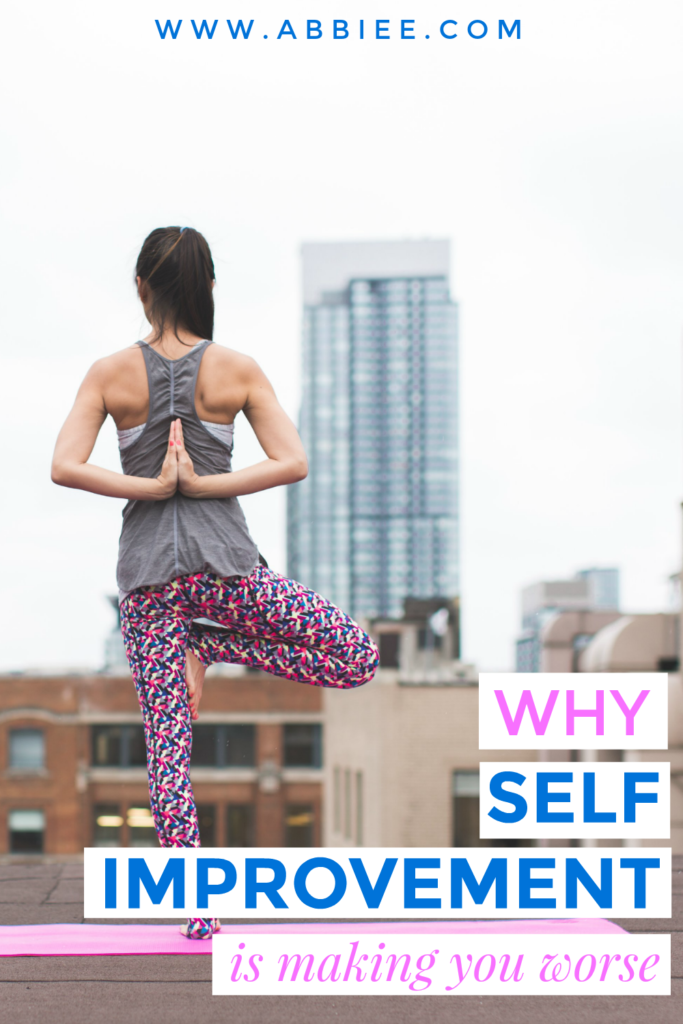 Why Self Improvement is Making You Worse (And What To Do Instead)