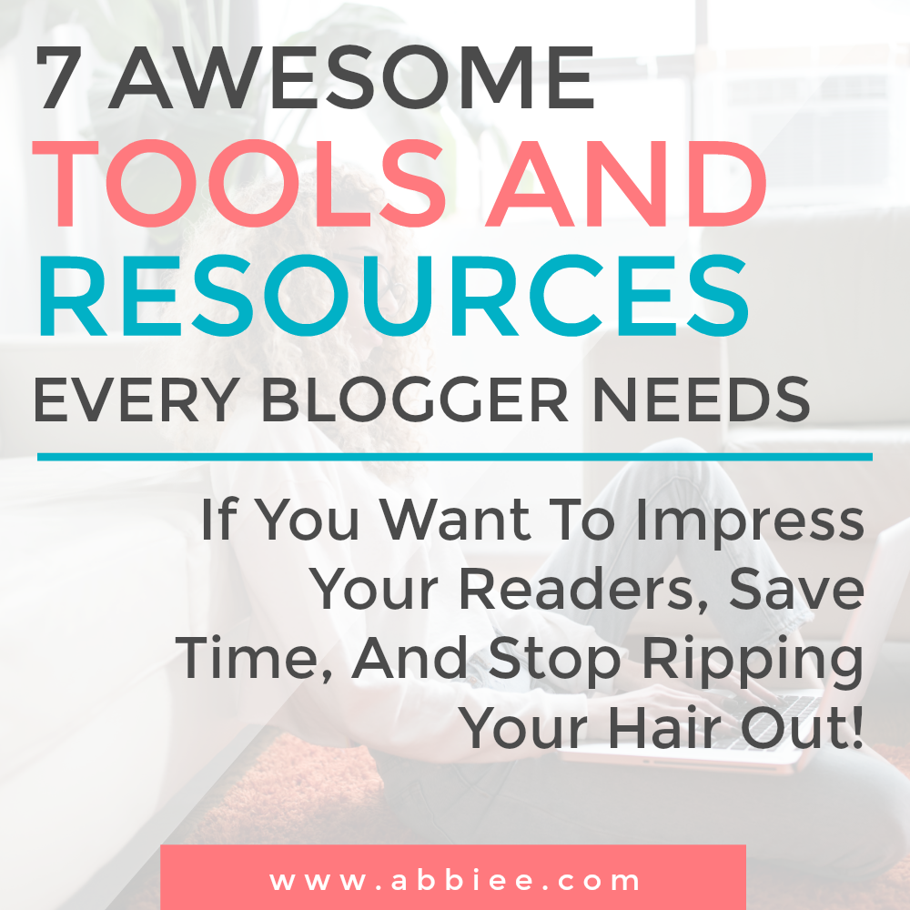 7 Awesome Tools And Resources Every Blogger Needs (If You Want To Impress Your Readers, Save Time, And Stop Ripping Your Hair Out!)