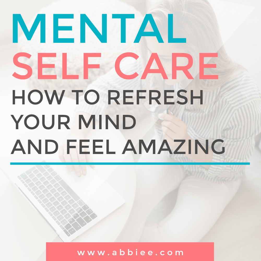 Mental Self Care: How to Refresh Your Mind + Feel Amazing