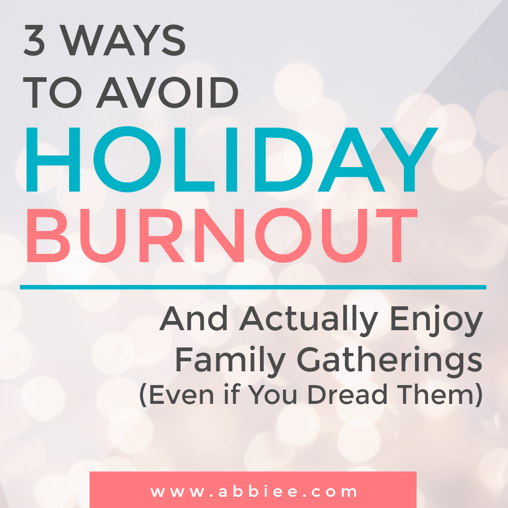 3 Ways to Avoid Holiday Burnout + Actually Enjoy Family Gatherings (Even if You Dread Them)