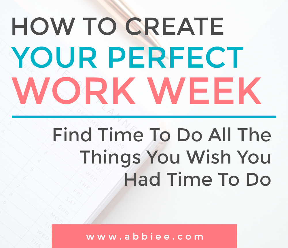 How To Create Your Perfect Work Week + Find Time To Do All The Things You Wish You Had Time To Do