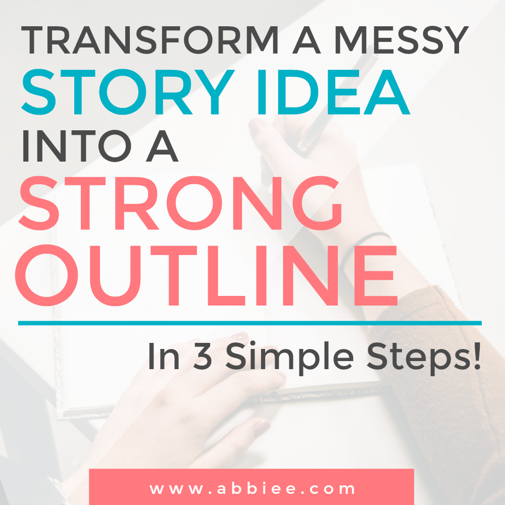 Transform a Messy Story Idea Into a Strong Outline (in 3 simple steps!)