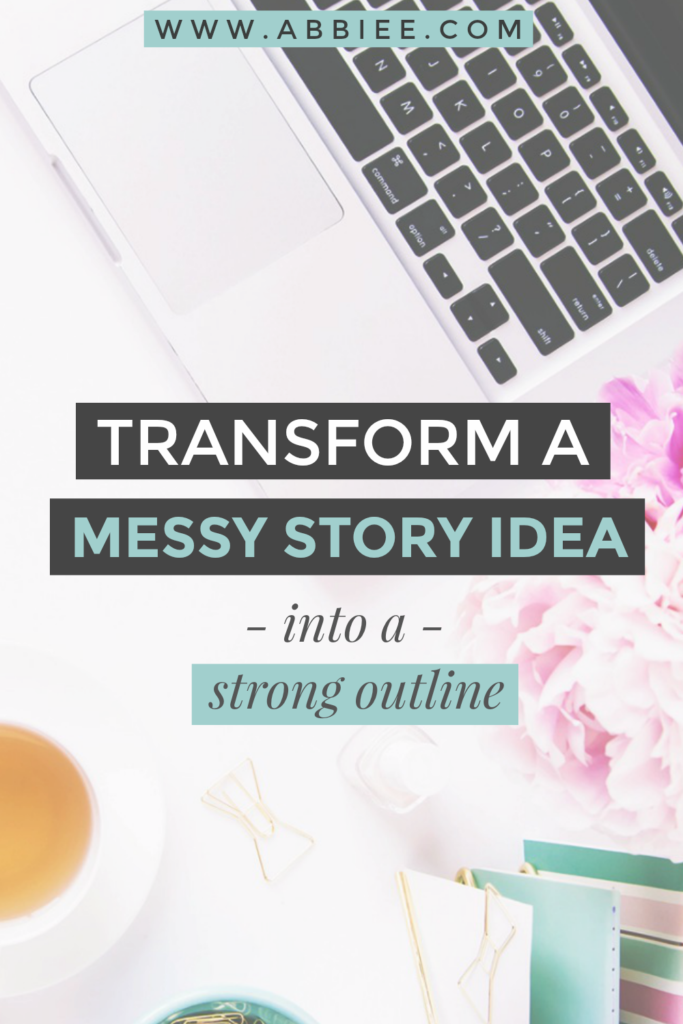Transform a Messy Story Idea Into a Strong Outline (in 3 simple steps!)