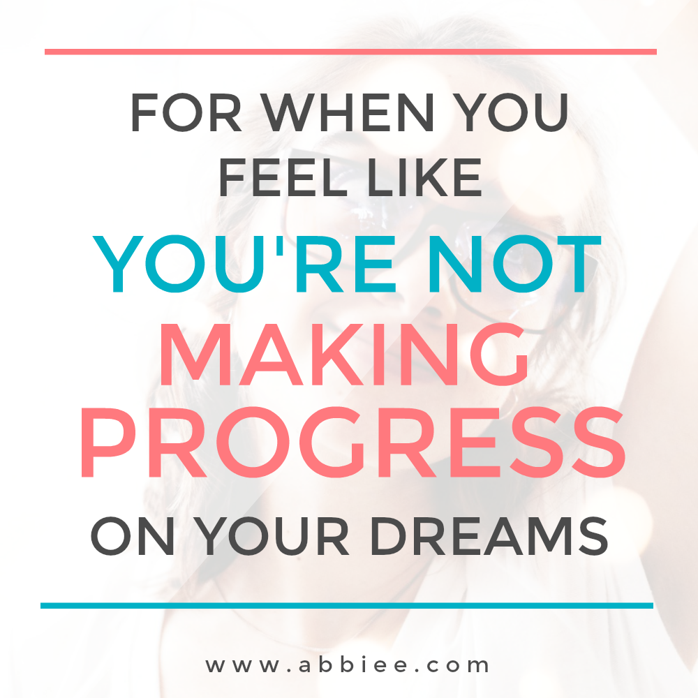 For When You Feel Like You’re Not Making Progress on Your Dreams