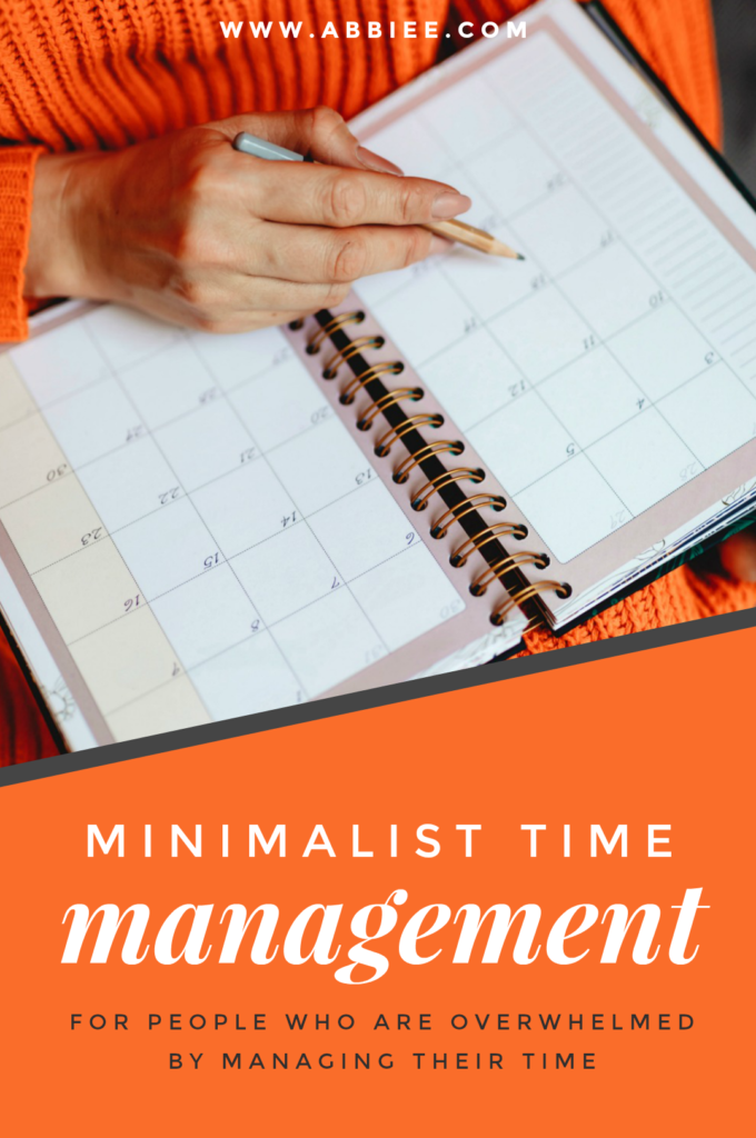 Minimalist Time Management (For People Who Are Overwhelmed by Managing Their Time)